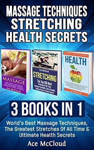 Massage Techniques Stretching Health Secrets 3 Books In 1 World S Best Massage Techniques