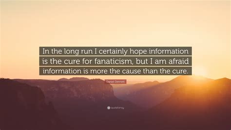 Daniel Dennett Quote “in The Long Run I Certainly Hope Information Is