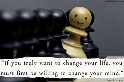 If You Truly Want To Change Your Life You Must First Be Willing To