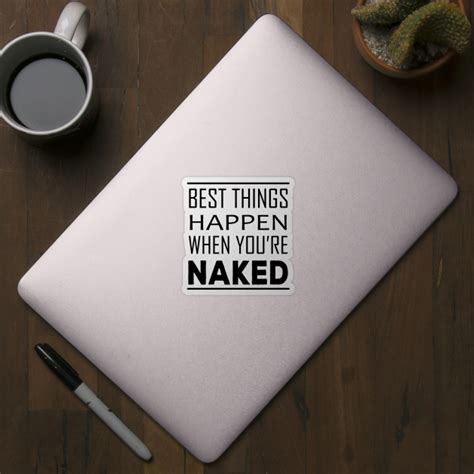 Best Things Happen When You Re Naked Naked Sticker Teepublic