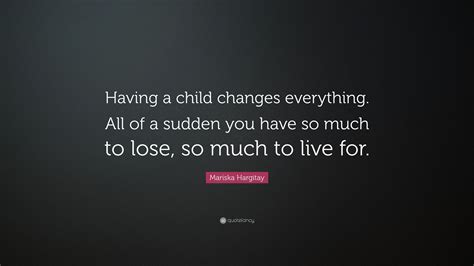 Mariska Hargitay Quote Having A Child Changes Everything All Of A