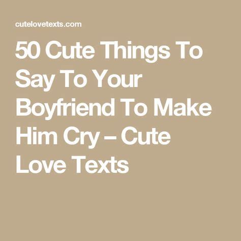 Now i live it more than ever, and it's going on gradually. 50 Cute Things To Say To Your Boyfriend To Make Him Cry ...