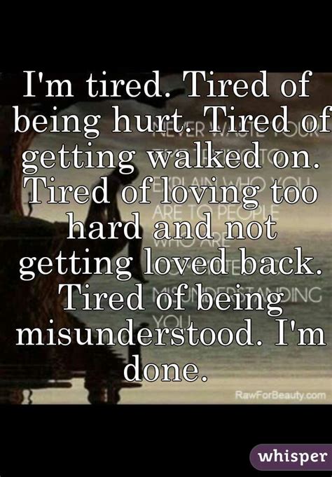Im Tired Tired Of Being Hurt Tired Of Getting Walked On Tired Of