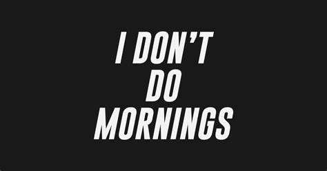 I Dont Do Mornings Morning Posters And Art Prints Teepublic