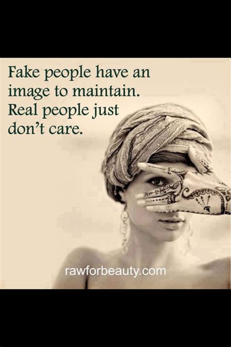 Fake People Have An Image To Maintain Real People Just Dont Care