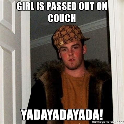 Girl Is Passed Out On Couch Yadayadayada Scumbag Steve Meme Generator