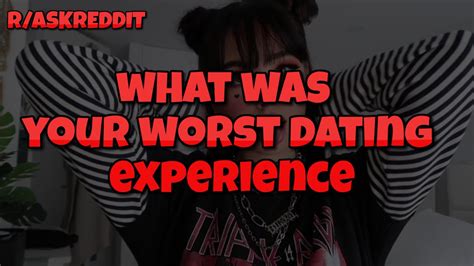 what was your worst dating experience r askreddit reddit stories youtube