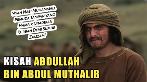 Kisah Abdullah Bin Abdul Muthalib Ayah Nabi Muhammad Saw Pemuda