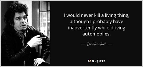 Don Van Vliet Quote I Would Never Kill A Living Thing Although I