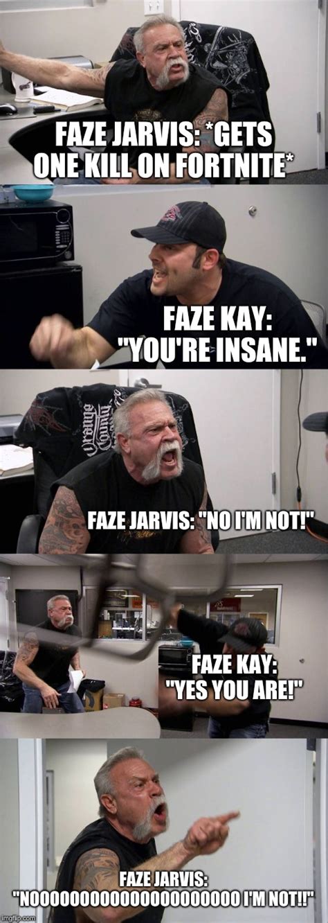Jarvis said on youtube he had been banned from fortnite for using aimbots, the name for software that helps with shooting. American Chopper Argument Meme - Imgflip