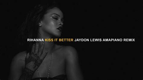Rihanna Kiss It Better Jaydon Lewis Amapiano Remix YouTube Music