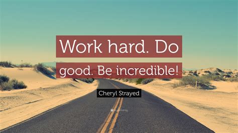 Cheryl Strayed Quote “work Hard Do Good Be Incredible”