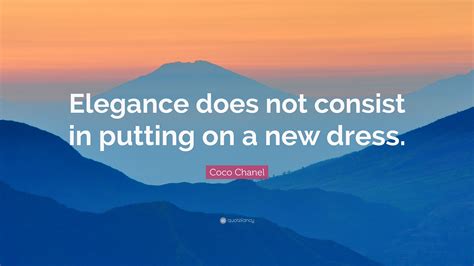 Maybe you would like to learn more about one of these? Coco Chanel Quote: "Elegance does not consist in putting on a new dress." (12 wallpapers ...