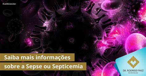Saiba mais informações sobre a Sepse ou Septicemia Dr Rodrigo Paez