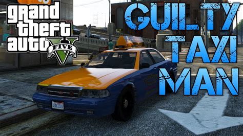 Grand Theft Auto V The Guilty Taxi Driver Youtube