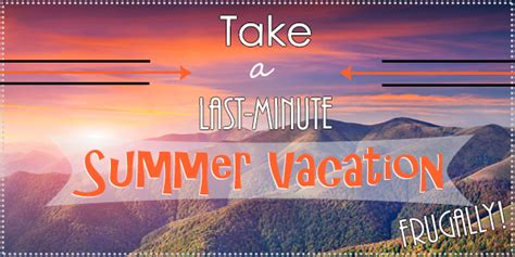 Take A Last Minute Summer Vacation On A Budget