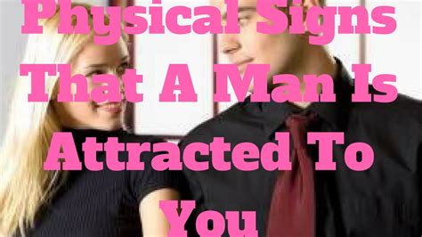 Physical Signs That A Man Is Attracted To You Youtube