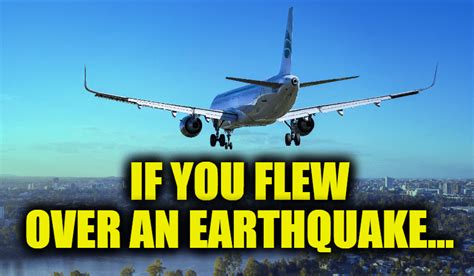 If You Flew Over An Earthquake Would You Feel The Plane Shake