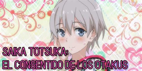 Saika Totsuka El Consentido De Los Otakus The Friki Times