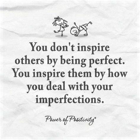 You Dont Inspire Others By Being Perfect You Inspire Them By How You