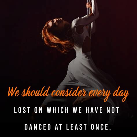We Should Consider Every Day Lost On Which We Have Not Danced At Least