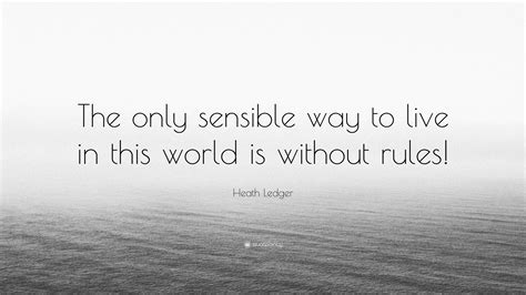 Heath Ledger Quote “the Only Sensible Way To Live In This World Is