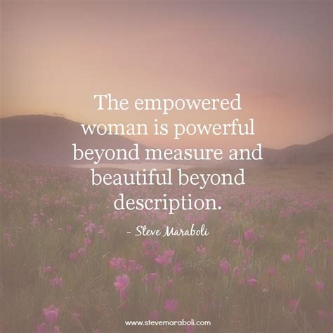 The Empowered Woman Is Powerful Beyond Measure And Beautiful Beyond Description Steve