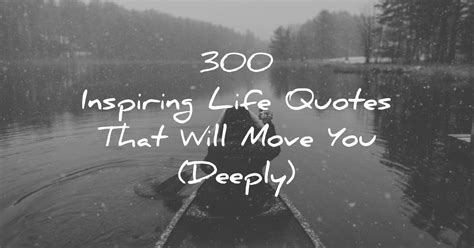 300 Inspiring Life Quotes That Will Move You Deeply