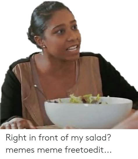 Right In Front Of My Salad Meme Generator