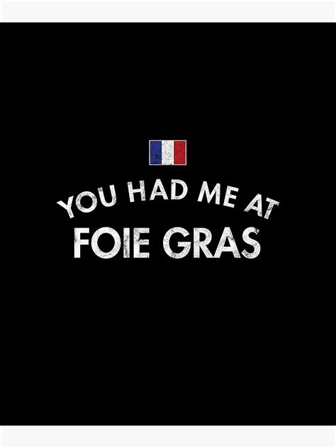 You Had Me At Foie Gras Poster By Twhistory Redbubble