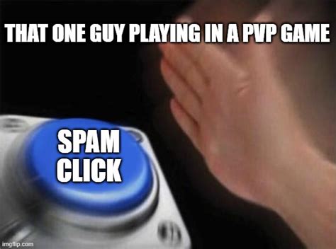 A Random Person Be Like In Pvp Games Imgflip