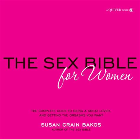 sex bible for women the complete guide to being a great lover and getting the orgasm you want