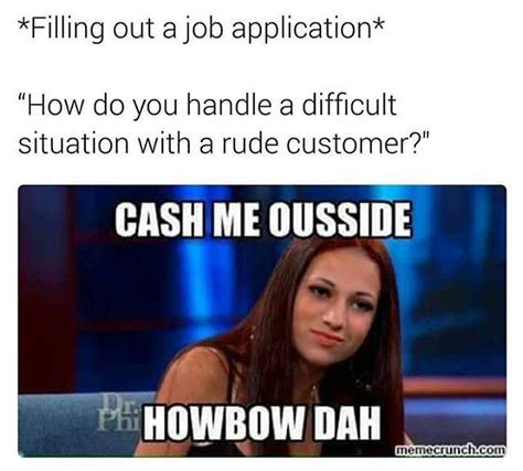 Rude Customer Cash Me Ousside Howbow Dah Know Your Meme
