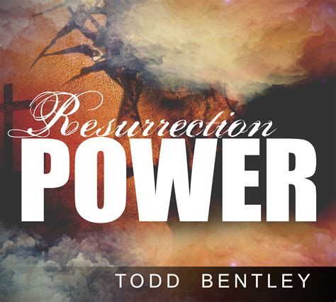 Resurrection Power Todd Bentley Resources