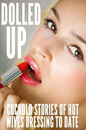 Dolled Up Cuckold Stories Of Hot Wives Dressing To Date Ebook Morley N T Cooper Kylie