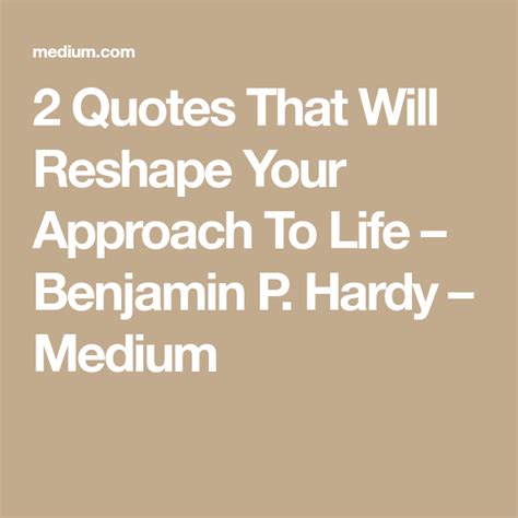 2 Quotes That Will Reshape Your Approach To Life Life Quotes Approach