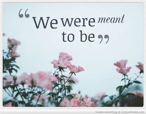 We Were Meant To Be Together Quotes Quotesgram
