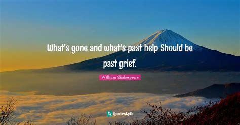 Whats Gone And Whats Past Help Should Be Past Grief Quote By