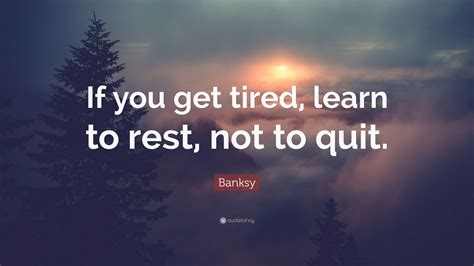 Banksy Quote “if You Get Tired Learn To Rest Not To Quit” 2