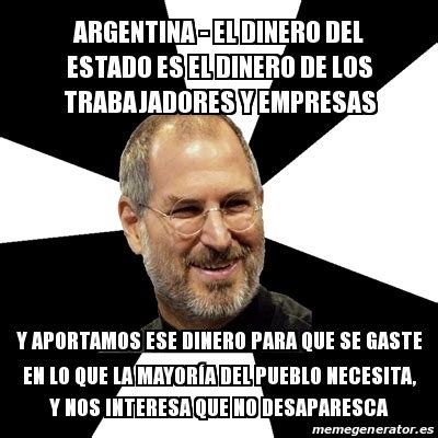 Meme Steve Jobs Argentina El Dinero Del Estado Es El Dinero De Los