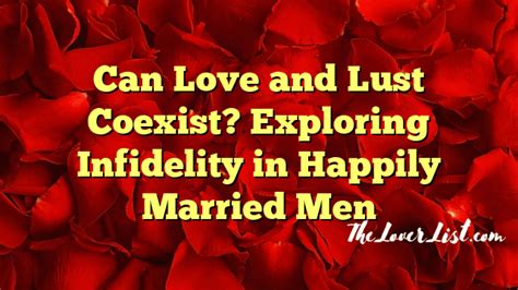 can love and lust coexist exploring infidelity in happily married men the lover list
