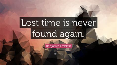 Benjamin Franklin Quote “lost Time Is Never Found Again”