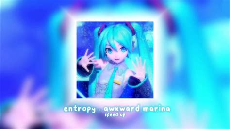 Entropy Awkward Marina • Speed Up Youtube