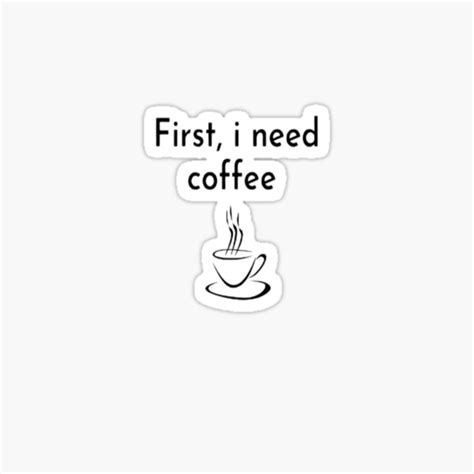 First I Need Coffee Sticker For Sale By Mustaphazizy Redbubble