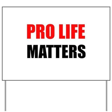Pro Life Matters Yard Sign By Frecklesfuncat Cafepress