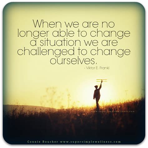 When We Are No Longer Able To Change A Situation We Are Challenged
