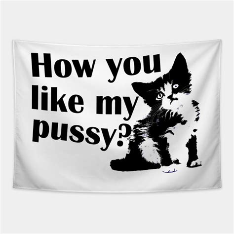 How You Like My Pussy Pussy Tapestry Teepublic