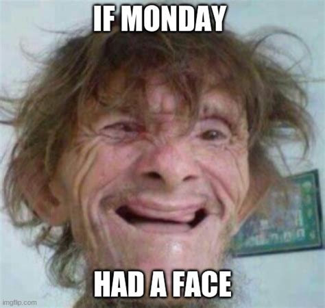 Image Tagged In Monday Morningsmondaymonday Face Imgflip