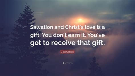 Joel Osteen Quote Salvation And Christs Love Is A T You Dont
