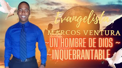 Un Hombre De Dios Inquebrantable Evangelista Marcos Ventura Youtube